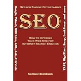 Search Engine Optimization (SEO) How to Optimize Your Website for Internet Search Engines (Google, Yahoo!, MSN Live, AOL, Ask, AltaVista, Fast, GigaBlast, Snap, LookSmart and Others)by Samuel Blankson