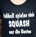 Sports : Fu&szlig;ball spielen viele, Squash nur die Besten; Frauen T-Shirt schwarz, Gr. M --ANGEBOT--