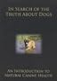 In Search of the Truth About Dogs: An Introduction to Natural Canine Health