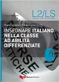Insegnare italiano nella classe ad abilità differenziate. Risorse per docenti di italiano come L2 e LS (Risorse A.L.I.A.S.: insegnare ital. L2/LS)
