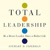 Total Leadership: Be a Better Leader, Have a Richer Life | [Stewart D Friedman]