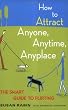 How to Attract Anyone, Anytime, Anyplace: The Smart Guide to Flirting