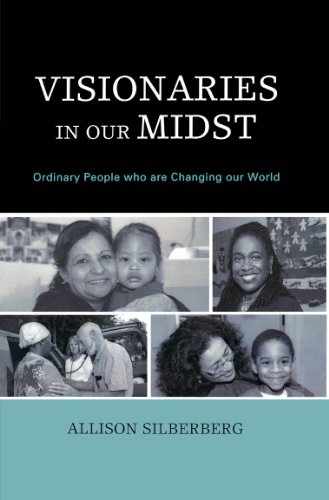 Visionaries In Our Midst: Ordinary People who are Changing our World