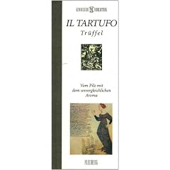 Genie�er-Bibliothek - IL TARTUFFO - Tr�ffel - Vom Pilz mit dem unvergleichlichen Aroma
