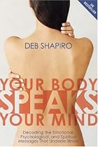 Your Body Speaks Your Mind: Decoding the Emotional, Psychological, and Spiritual Message