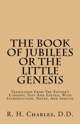 The Book Of Jubilees Or The Little Genesis: Translated From The Editor's Ethiopic Text And Edited, With Introduction, Notes, And Indices