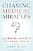 Image of Chasing Medical Miracles: The Promise and Perils of Clinical Trials