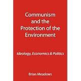 Communism and the Protection of the Environment: Ideology, Economics & Politicspar Brian Meadows