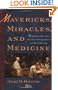 Mavericks, Miracles, and Medicine: The Pioneers Who Risked Their Lives to Bring Medicine into the Modern Age