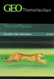 GEO Themenlexikon: GEO Themenlexikon 33. Tiere und Pflanzen: Tiere und Pflanzen - Geschöpfe, Arten, Lebensräume: Bd 33