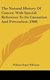 The Natural History of Cancer, with Special Reference to Its Causation and Prevention (1908)