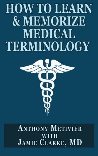 How to Learn & Memorize Medical Terminology: ... Using a Memory Palace Specifically Designed for Achieving Medical Fluency, by Anthony Met