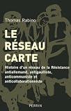 Le réseau carte : Histoire d\'un réseau de la Résistance antiallemand, antigaulliste, anticommuniste et anticollaborationniste