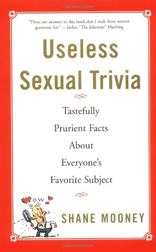 Useless Sexual Trivia: Tastefully Prurient Facts About Everyone's Favorite Subject