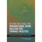 Setting the Stage for International Spent Nuclear Fuel Storage Facilities: International... by Committee on Issues in Consolidating Spent Nuclear Fuel at International Storage Sites, Office for Central Europe and Eurasia Development, National Research Council, and Glenn Schweitzer