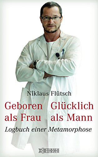 Geboren als Frau - Glücklich als Mann: Logbuch einer Metamorphose (German Edition)