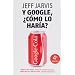 Y Google, �c�mo lo har�a?: Nuevas estrategias para lograr el �xito empresarial