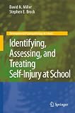Identifying, Assessing, and Treating Self-Injury at School (Developmental Psychopathology at School)