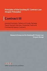 Contract III: General Provisions, Delivery of Goods, Package Travel, Payment Services, Consumer Credit and Commercial Agency Contracts (Principles of the Existing EC Contract Law (Acquis Principles))