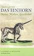 Das Einhorn: Natur, Mythos, Geschichte