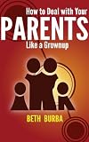 How to Deal with Your Parents Like a Grownup