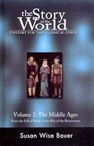 The Story of the World: History for the Classical Child, Volume 2: The Middle Ages: From the Fall of Rome to the Rise of the Renaissance The Story of the World: History for the Classical Child, Volume 2: The Middle Ages: From the Fall of Rome to the Rise of the Renaissance