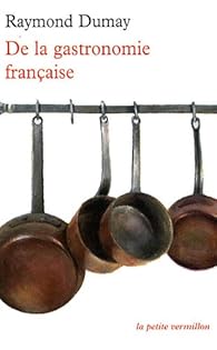 De La Gastronomie Francaise Raymond Dumay Babelio