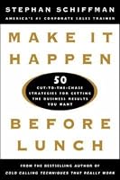 Make It Happen Before Lunch: 50 Cut-to-the-Chase Strategies for Getting the Business Results You Want
