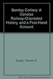 Bentley Colliery : a concise railway-orientated history and a first-hand account