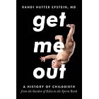 Get Me Out: A History of Childbirth from the Garden of Eden to the Sperm Bank by Randi Hutter Epstein
