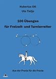 100 &Uuml;bungen f&uuml;r Freizeit- und Turnierreiter: Aus der Praxis f&uuml;r die Praxis - Hubertus Ott