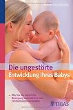 Produkt-Bild: Die ungest&ouml;rte Entwicklung Ihres Babys: Wie Sie die nat&uuml;rliche Bewegung unterst&uuml;tzen und Fehlhaltungen vermeiden