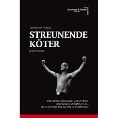 Streunende K�ter [Cani Sciolti]: Ein Roman �ber zwei Jahrzehnte italienische Ultrakultur, Freundschaften, K�mpfe und Drogen