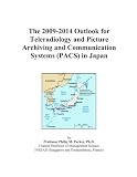 The 2009-2014 Outlook for Teleradiology and Picture Archiving and Communication Systems (PACS) in Japan