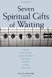 Seven Spiritual Gifts of Waiting: Patience, Loss of Control, Living in the Present, Compassion, Gratitude, Humility, Trust in God