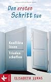 Den ersten Schritt tun: Konflikte l&ouml;sen - Frieden schaffen - Elisabeth Lukas