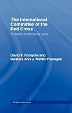 The International Committee of the Red Cross: A Neutral Humanitarian Actor (Global Institutions): A Neutral Humanitarian Actor (Global Institutions)
