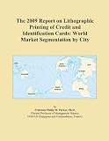The 2009 Report on Lithographic Printing of Credit and Identification Cards: World Market Segmentation by City