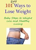 101 Easy Ways to Lose Weight Baby Steps to Weight Loss and Healthy Living 101 Easy Ways to Lose Weight - Baby Steps to Weight Loss and Healthy Living