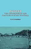 Rugger - The History, Theory  And Practice Of Rugby Football