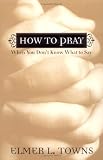 How to Pray When You Don’t Know What to Say: More Than 40 Ways to Approach God