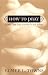 How to Pray When You Don't Know What to Say: More Than 40 Ways to Approach God