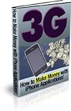 3G : How To Make Money With iPhone Applications! - Anyone Can Learn How To Make Money This Way Using These Techniques!