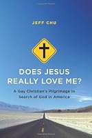 Does Jesus Really Love Me?: A Gay Christian's Pilgrimage in Search of God in America