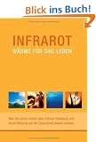 Infrarot - W�rme f�r das Leben. Was Sie schon immer �ber Infrarot-Strahlung und deren Wirkung auf die Gesundheit wissen wollten