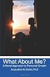 What About Me?: A Novel Approach to Personal Growth