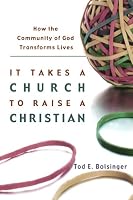 It Takes a Church to Raise a Christian: How the Community of God Transforms Lives