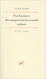 Psychanalyse des comportements sexuels violents : Une pathologie de l'inach�vement
