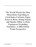 The World Market for Base Metal Desk-Top Filing or Card-Index Cabinets, Paper Trays or Rests, Stamp Stands, and Similar Office or Desk Equipment Excluding Furniture: A 2006 Global Trade Perspective