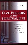 Five Pillars of the Spiritual Life: A Practical Guide to Prayer for Active People